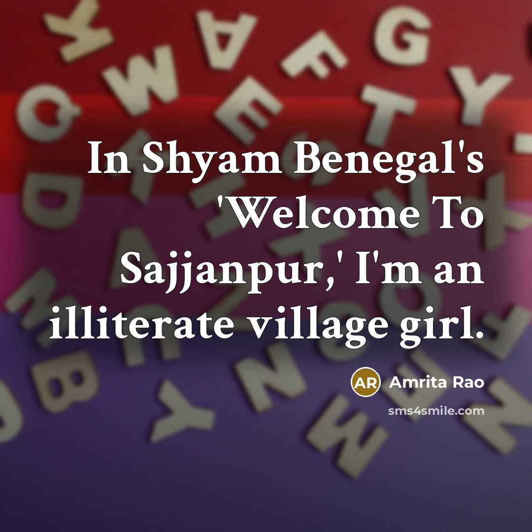 “In Shyam Benegal's 'Welcome To Sajjanpur,' I'm an illiterate village…” quote by Amrita Rao