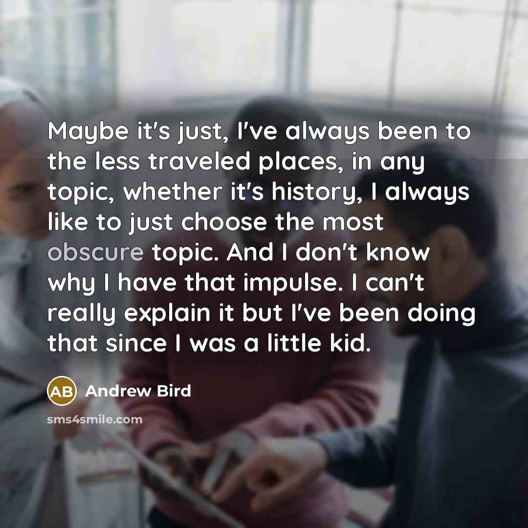 “Maybe it's just, I've always been to the less traveled…” quote by Andrew Bird