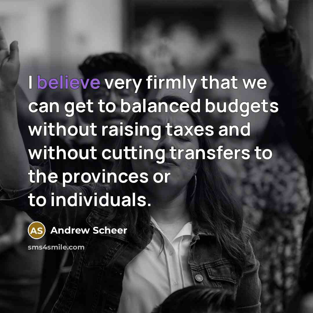 “I believe very firmly that we can get to balanced…” quote by Andrew Scheer