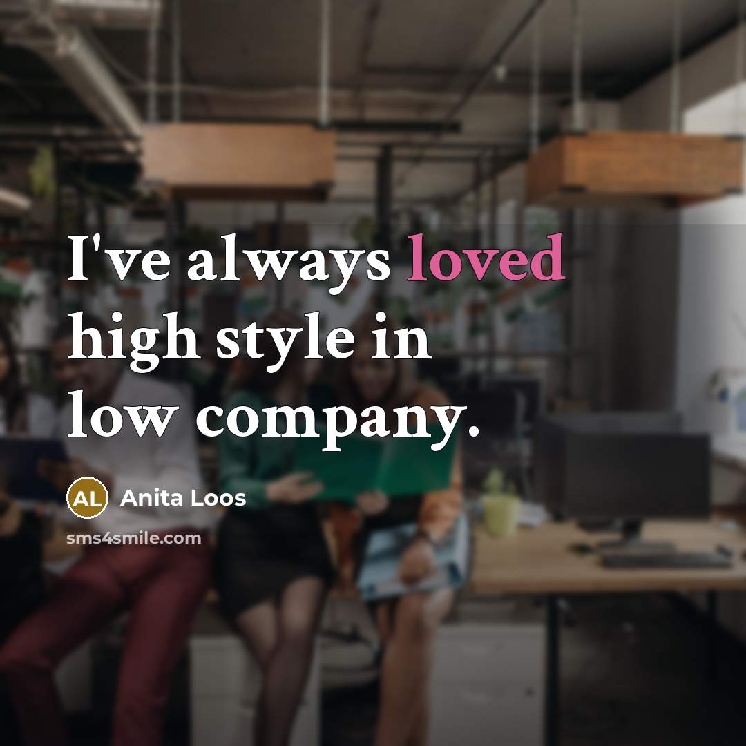 “I've always loved high style in low company.…” quote by Anita Loos