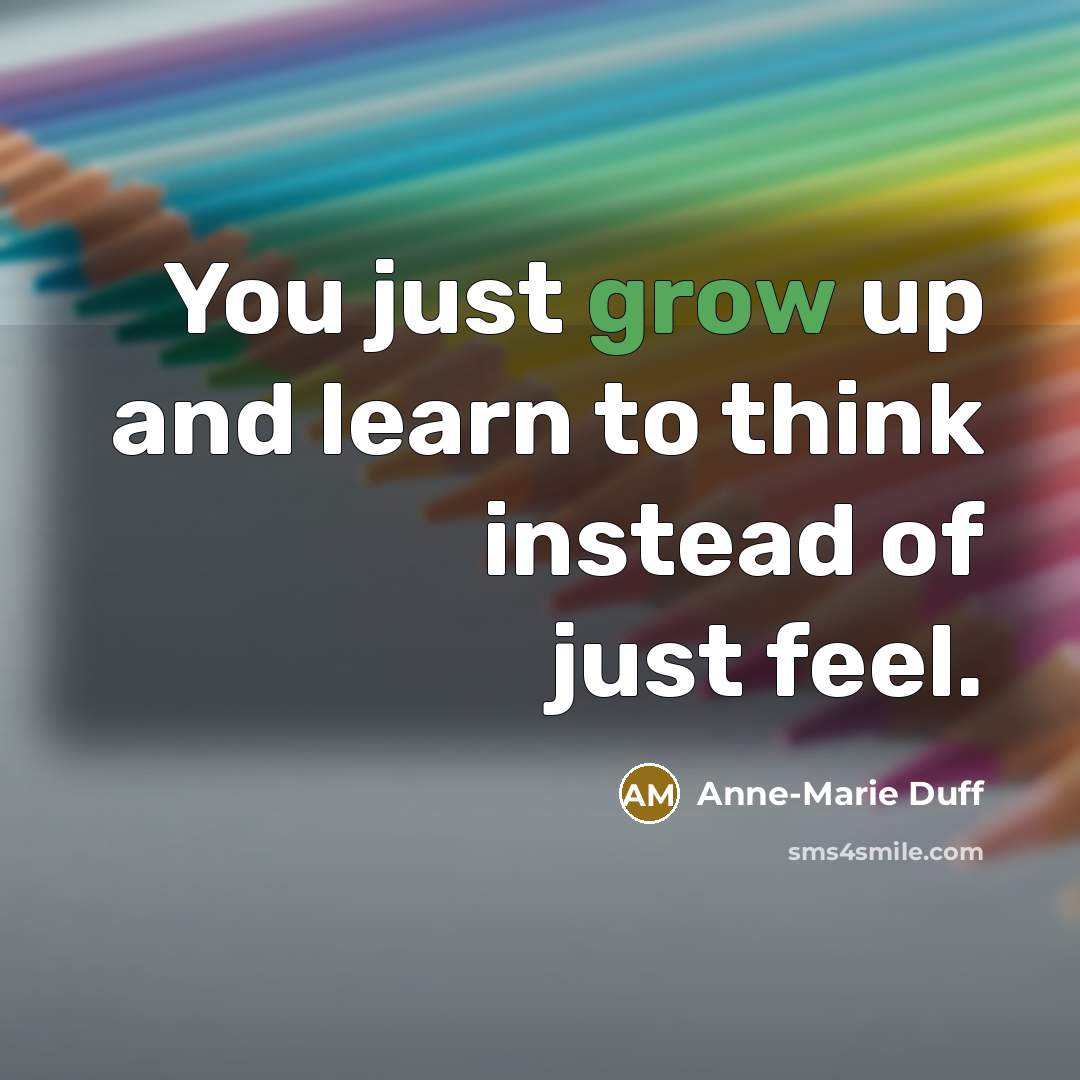 “You just grow up and learn to think instead of…” quote by Anne-Marie Duff