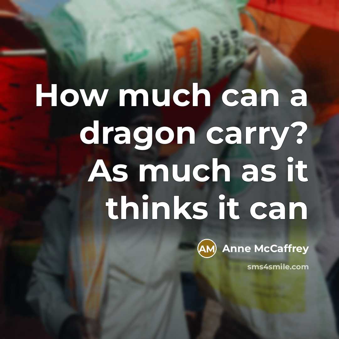 “How much can a dragon carry? As much as it…” quote by Anne McCaffrey