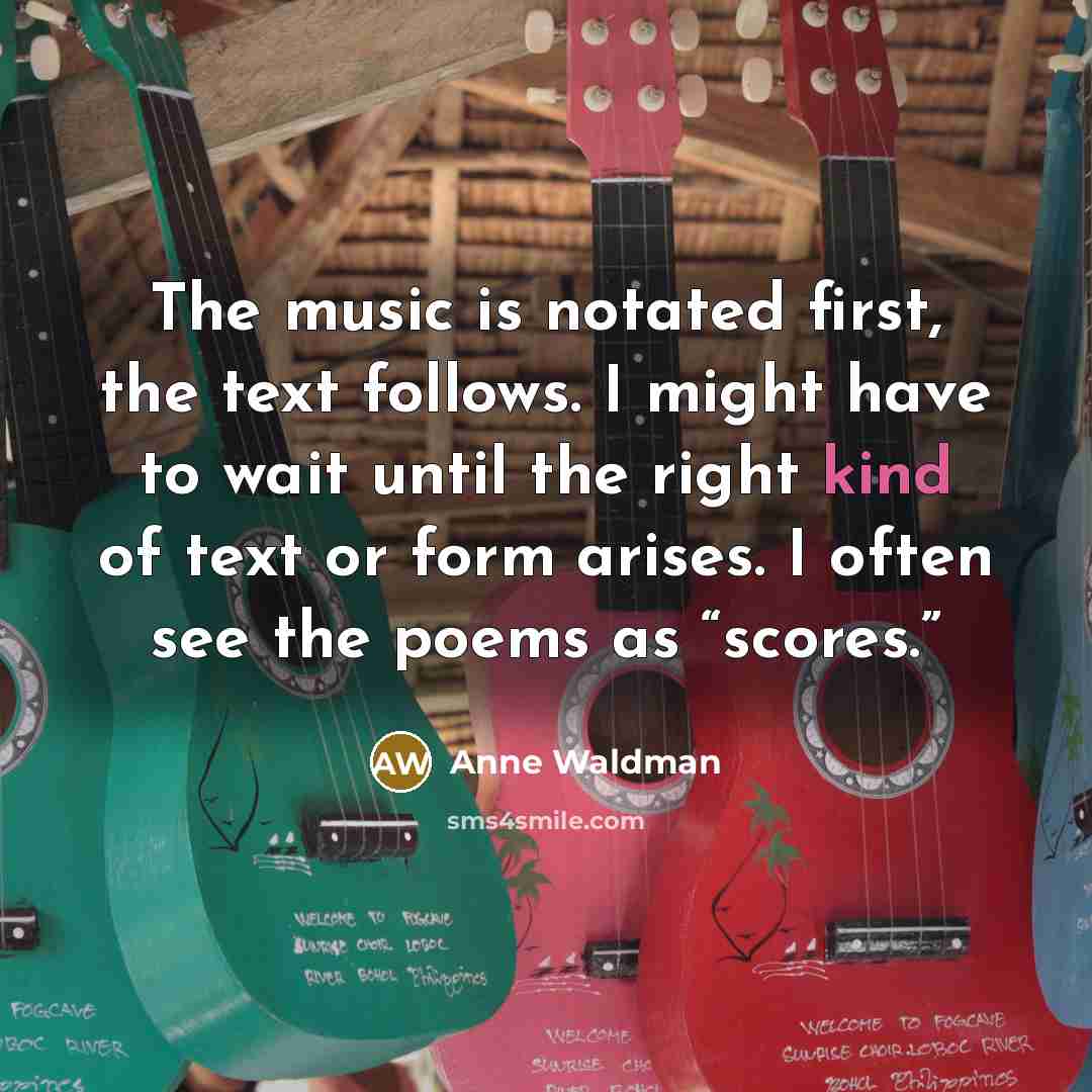 “The music is notated first, the text follows. I might…” quote by Anne Waldman