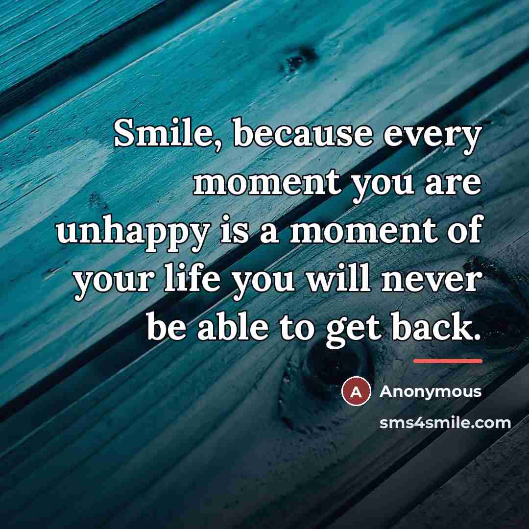 “Smile, because every moment you are unhappy is a moment…” quote by Anonymous