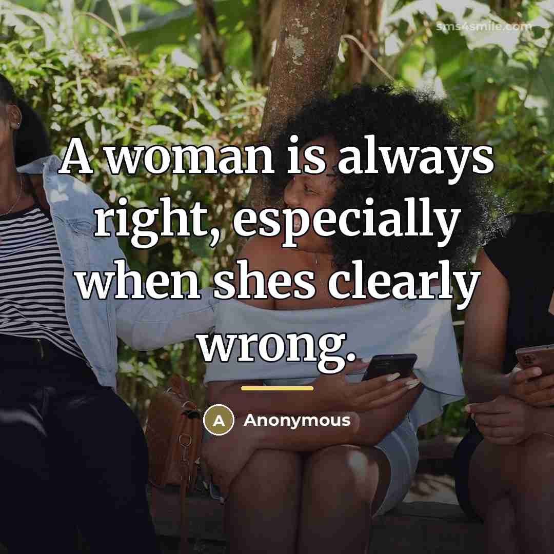 “A woman is always right, especially when shes clearly wrong.…” quote by Anonymous