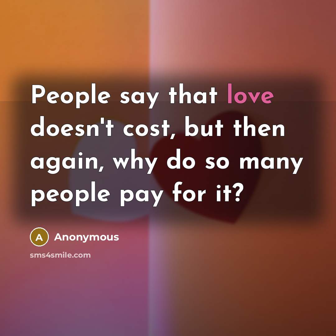 “People say that love doesn't cost, but then again, why…” quote by Anonymous