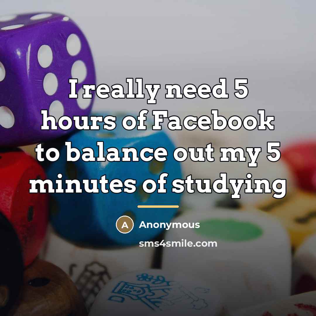 “I really need 5 hours of Facebook to balance out…” quote by Anonymous