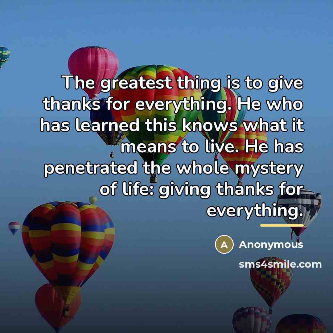 “The greatest thing is to give thanks for everything. He…” quote by Anonymous