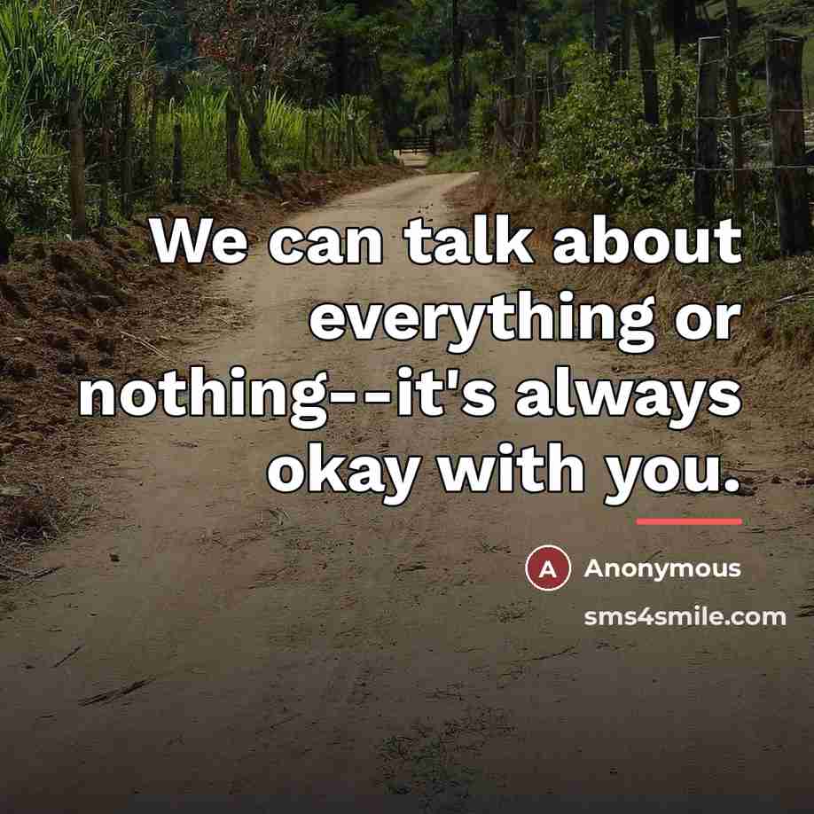 “We can talk about everything or nothing--it's always okay with…” quote by Anonymous