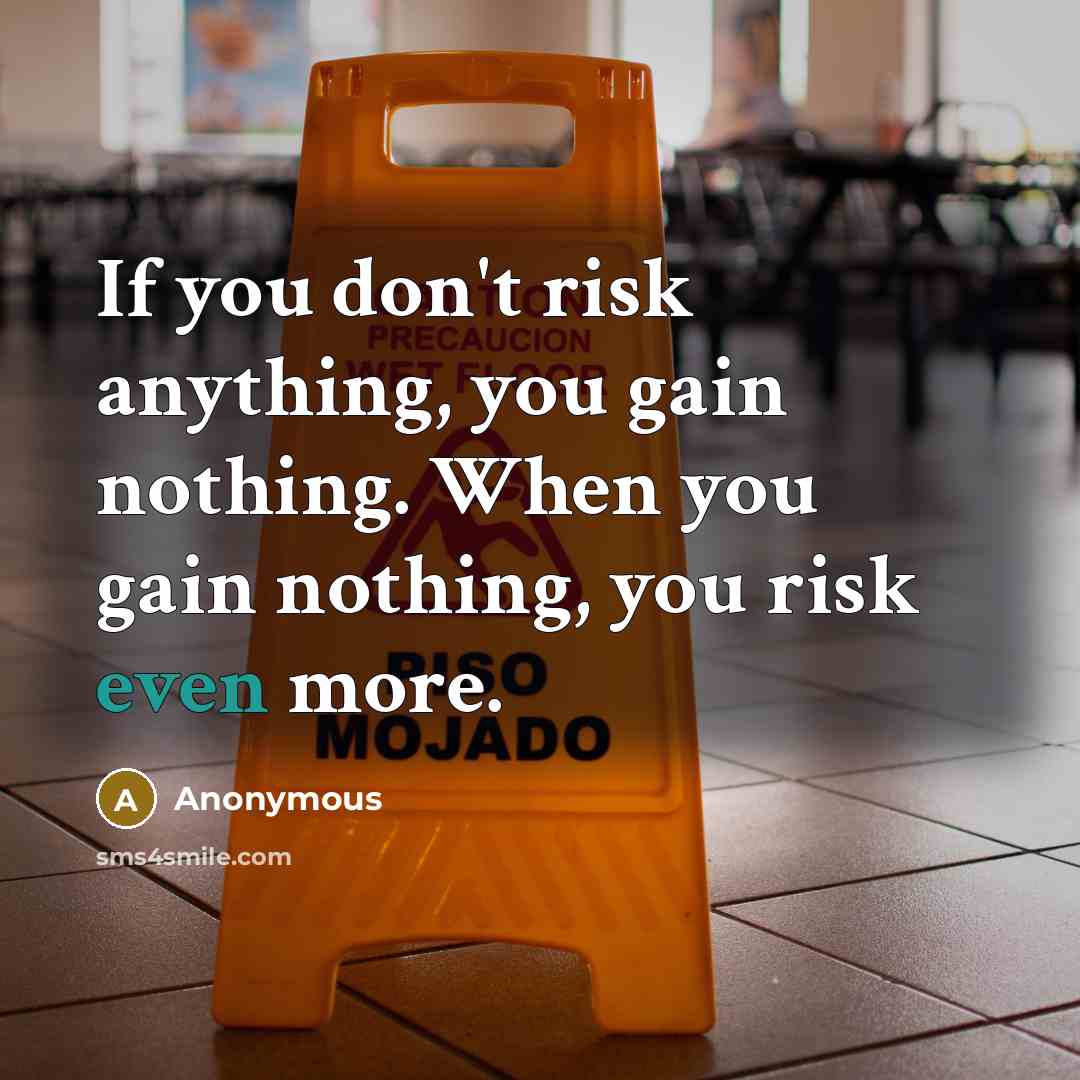 “If you don't risk anything, you gain nothing. When you…” quote by Anonymous