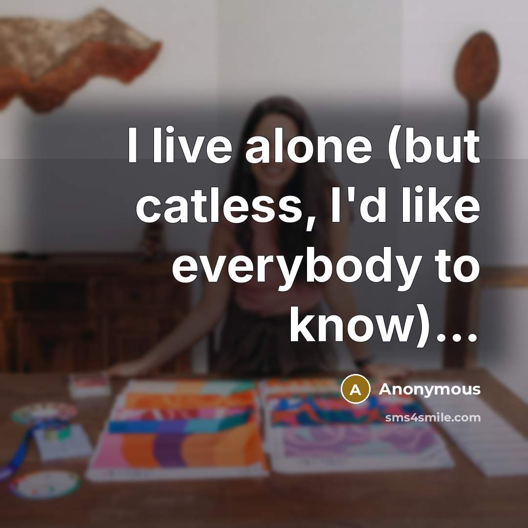 “I live alone (but catless, I'd like everybody to know)…” quote by Anonymous