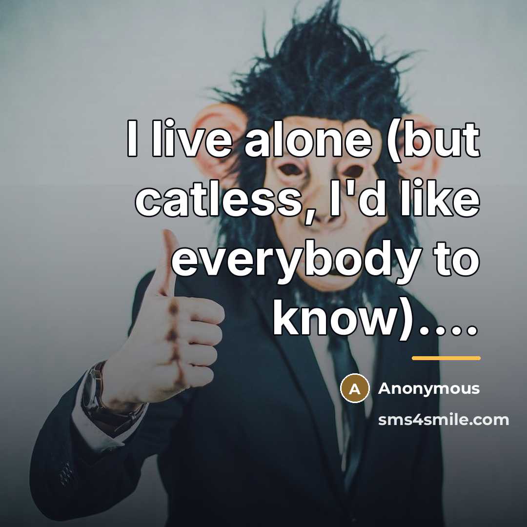 “I live alone (but catless, I'd like everybody to know)....…” quote by Anonymous