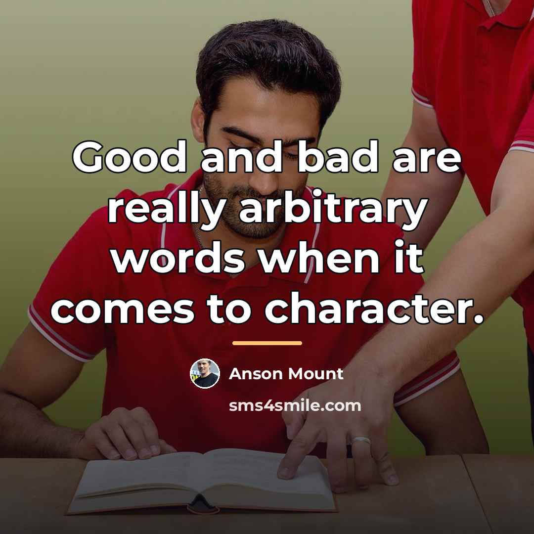 “Good and bad are really arbitrary words when it comes…” quote by Anson Mount