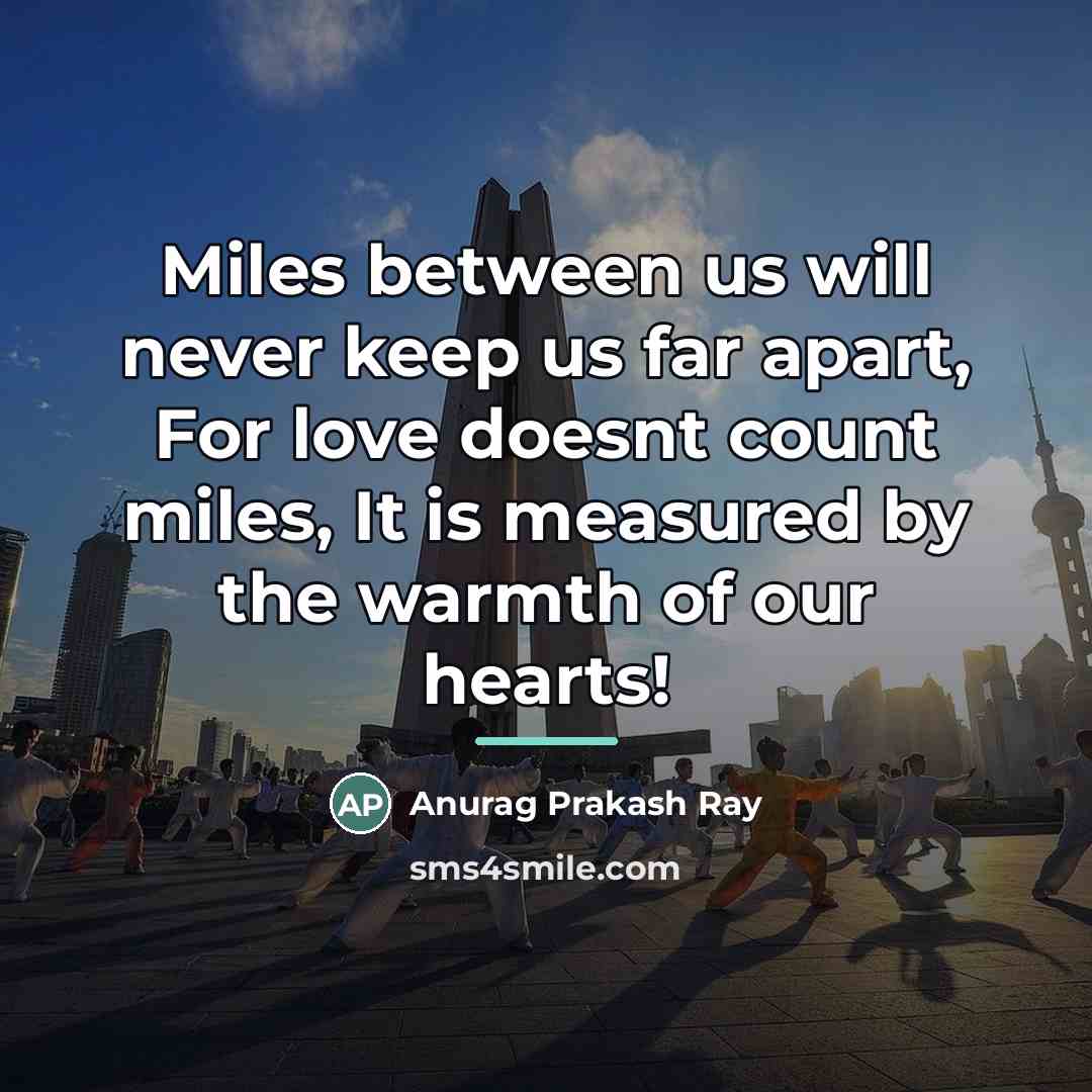“Miles between us will never keep us far apart, For…” quote by Anurag Prakash Ray