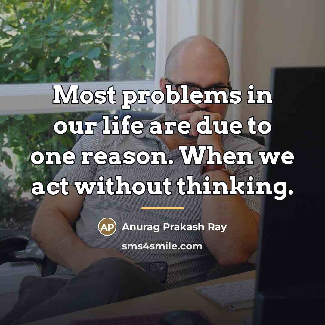“Most problems in our life are due to one reason.…” quote by Anurag Prakash Ray