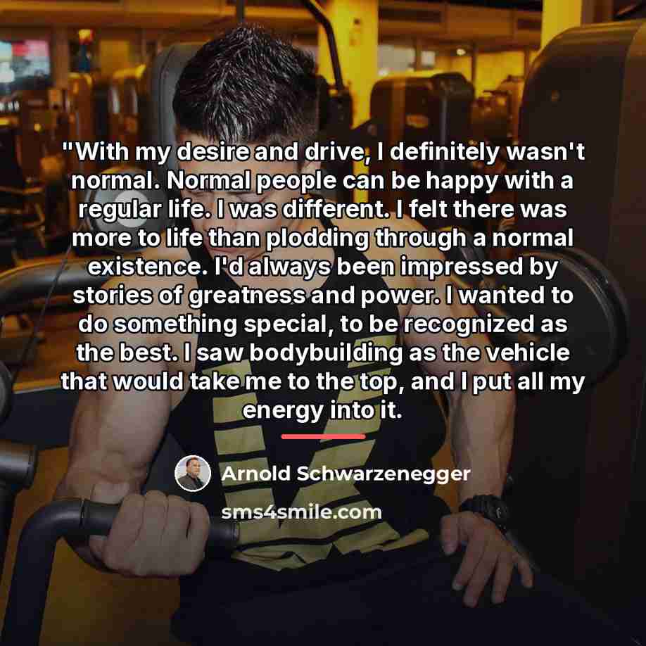 “"With my desire and drive, I definitely wasn't normal. Normal…” quote by Arnold Schwarzenegger