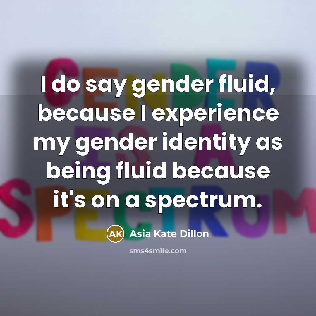 “I do say gender fluid, because I experience my gender…” quote by Asia Kate Dillon