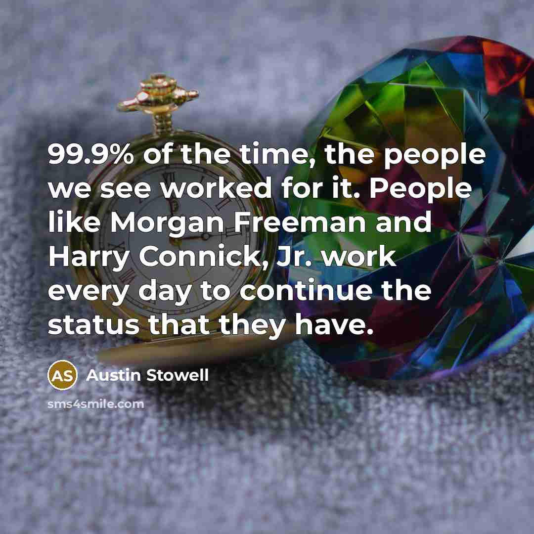 “99.9% of the time, the people we see worked for…” quote by Austin Stowell