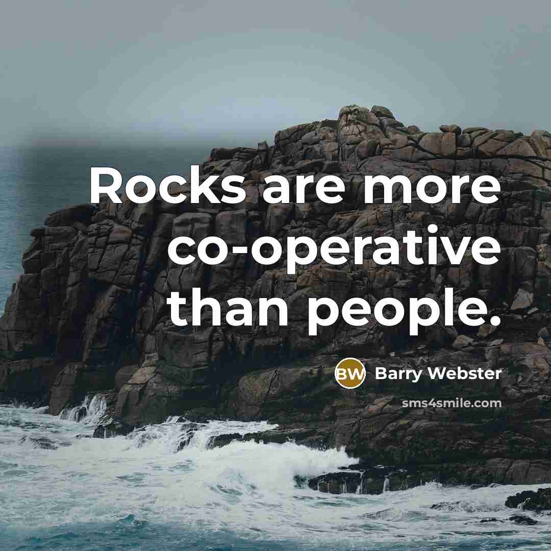 “Rocks are more co-operative than people.…” quote by Barry Webster