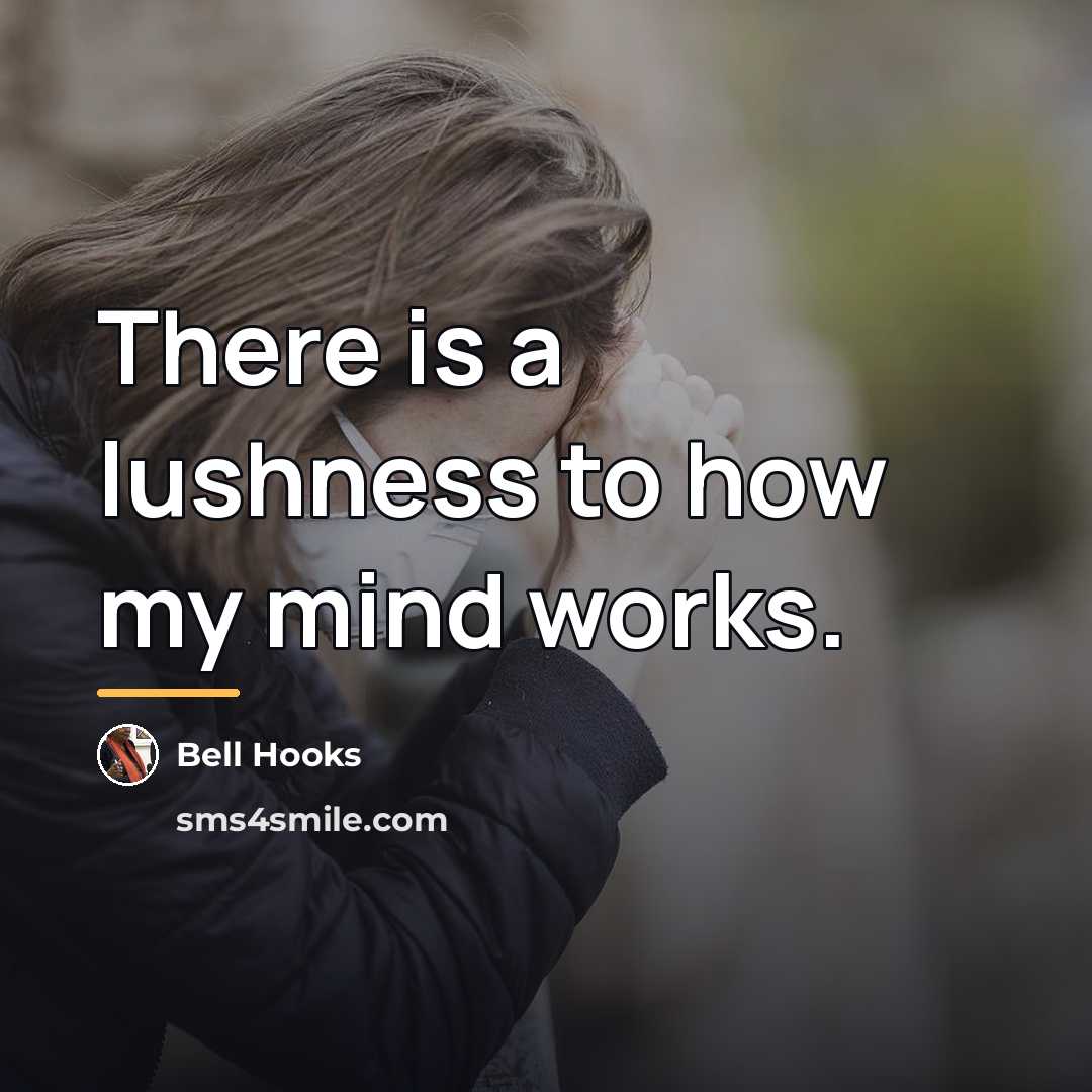 “There is a lushness to how my mind works.…” quote by bell hooks