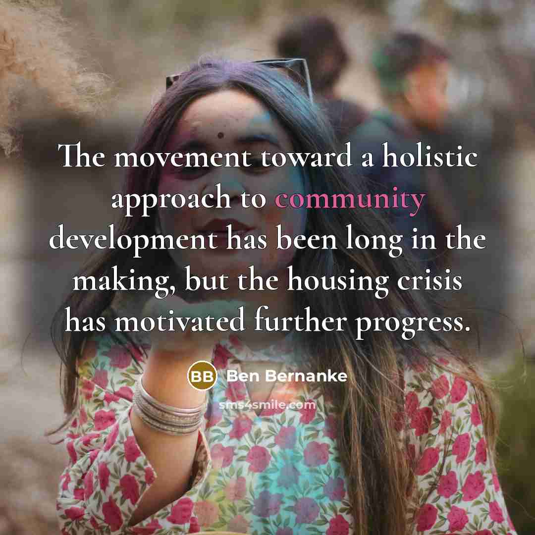 “The movement toward a holistic approach to community development has…” quote by Ben Bernanke