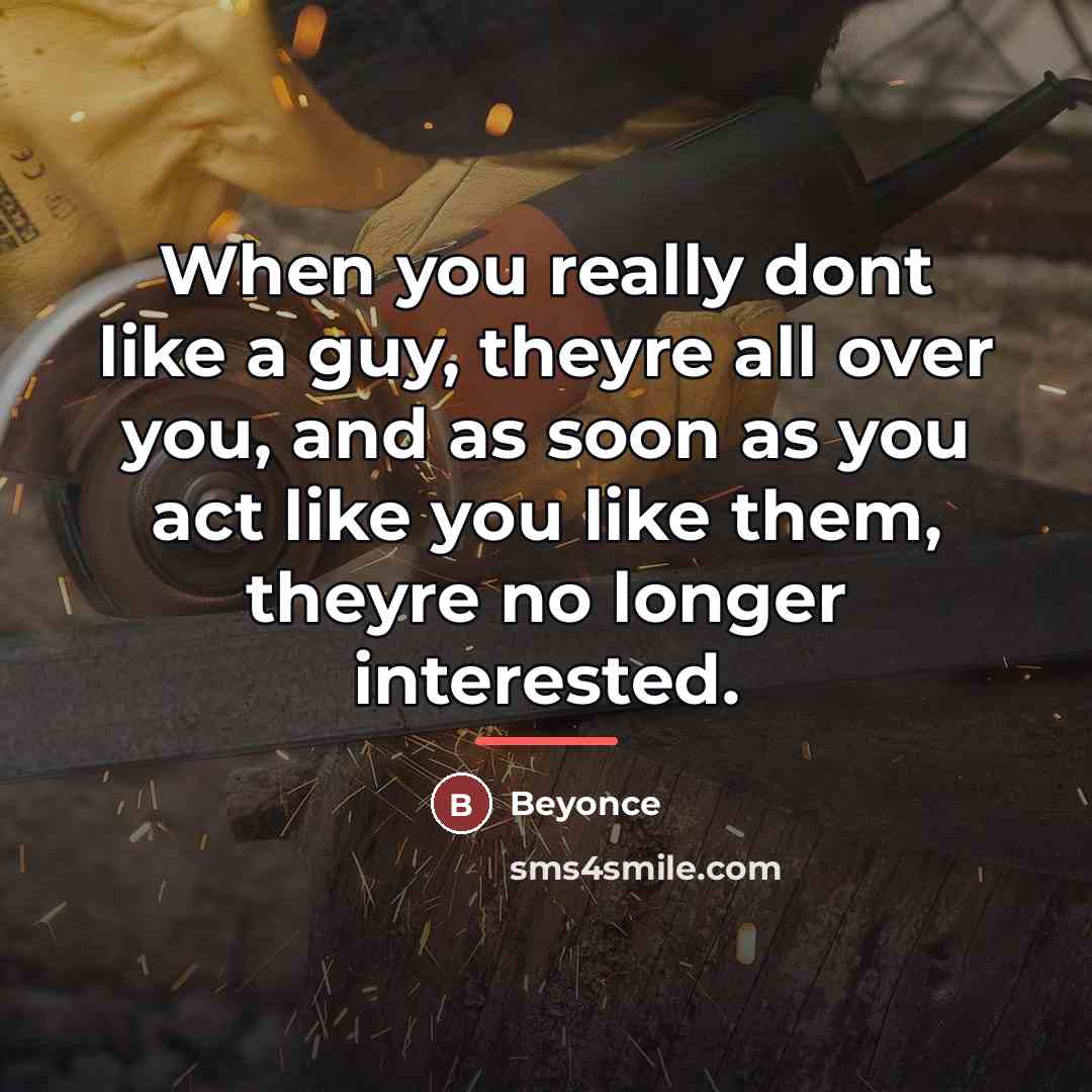 “When you really dont like a guy, theyre all over…” quote by Beyoncé
