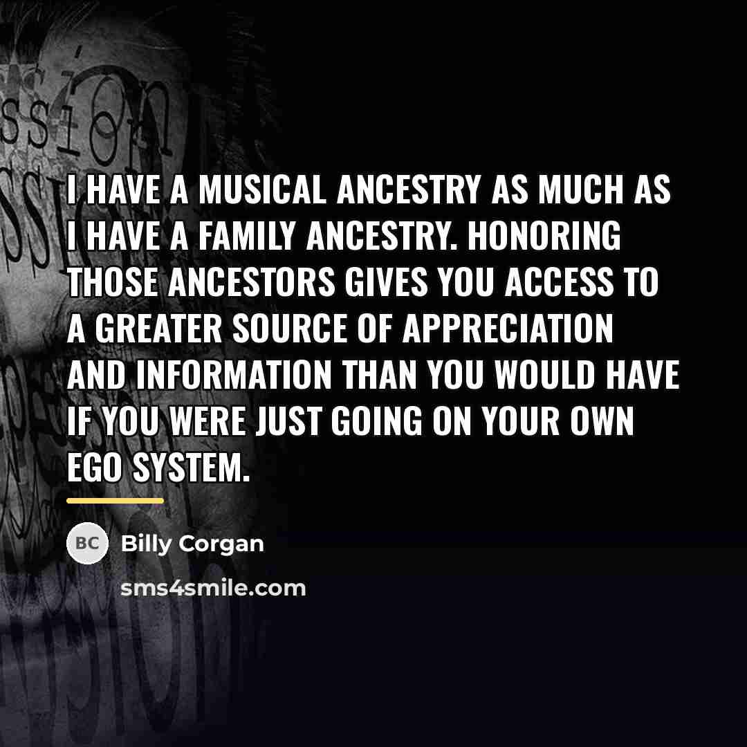 “I have a musical ancestry as much as I have…” quote by Billy Corgan
