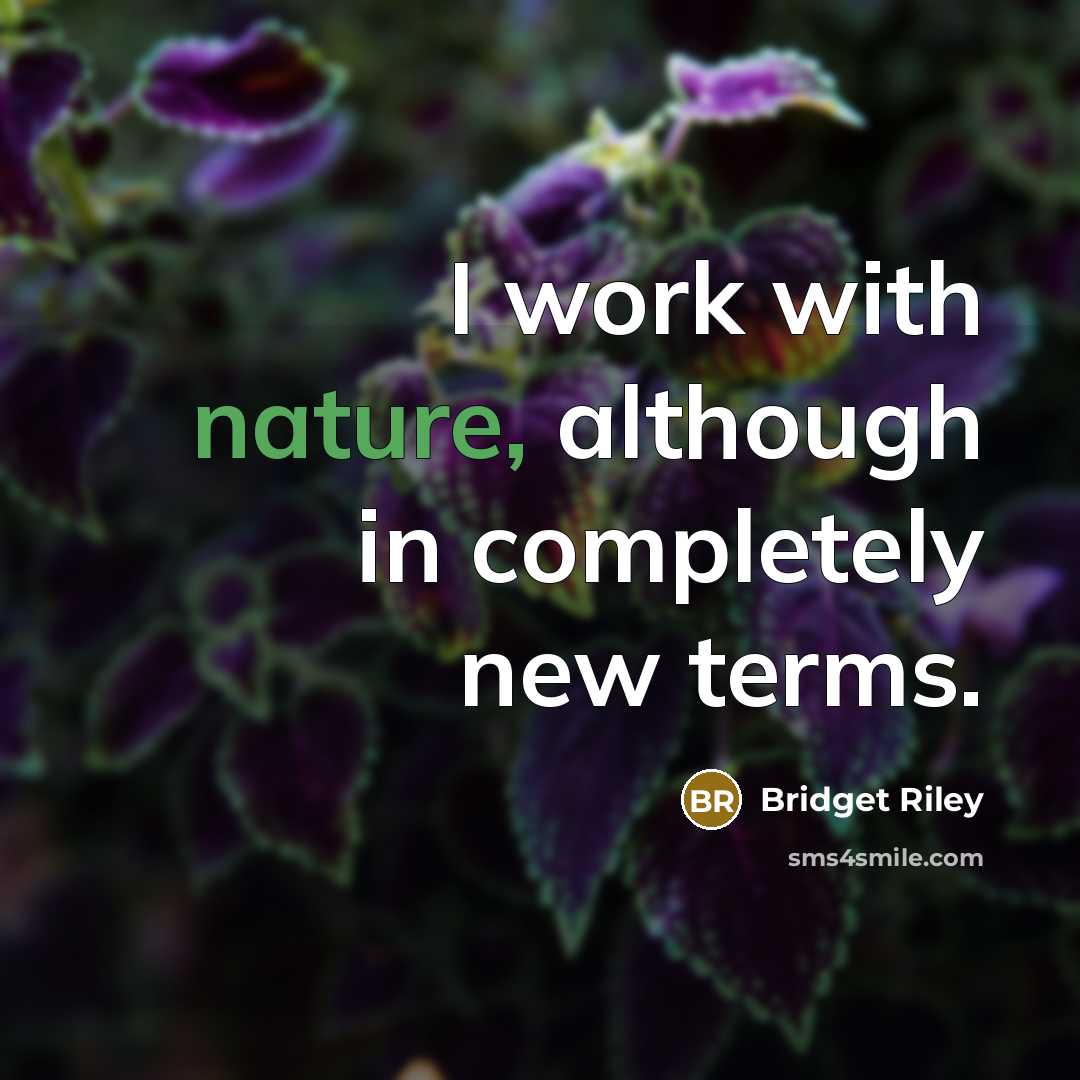 “I work with nature, although in completely new terms.…” quote by Bridget Riley
