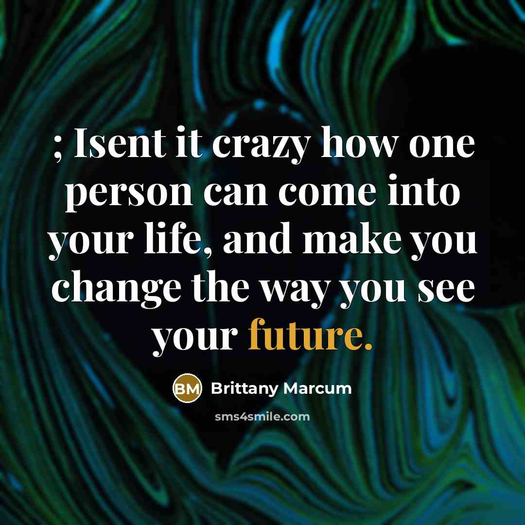 “; Isent it crazy how one person can come into…” quote by Brittany Marcum
