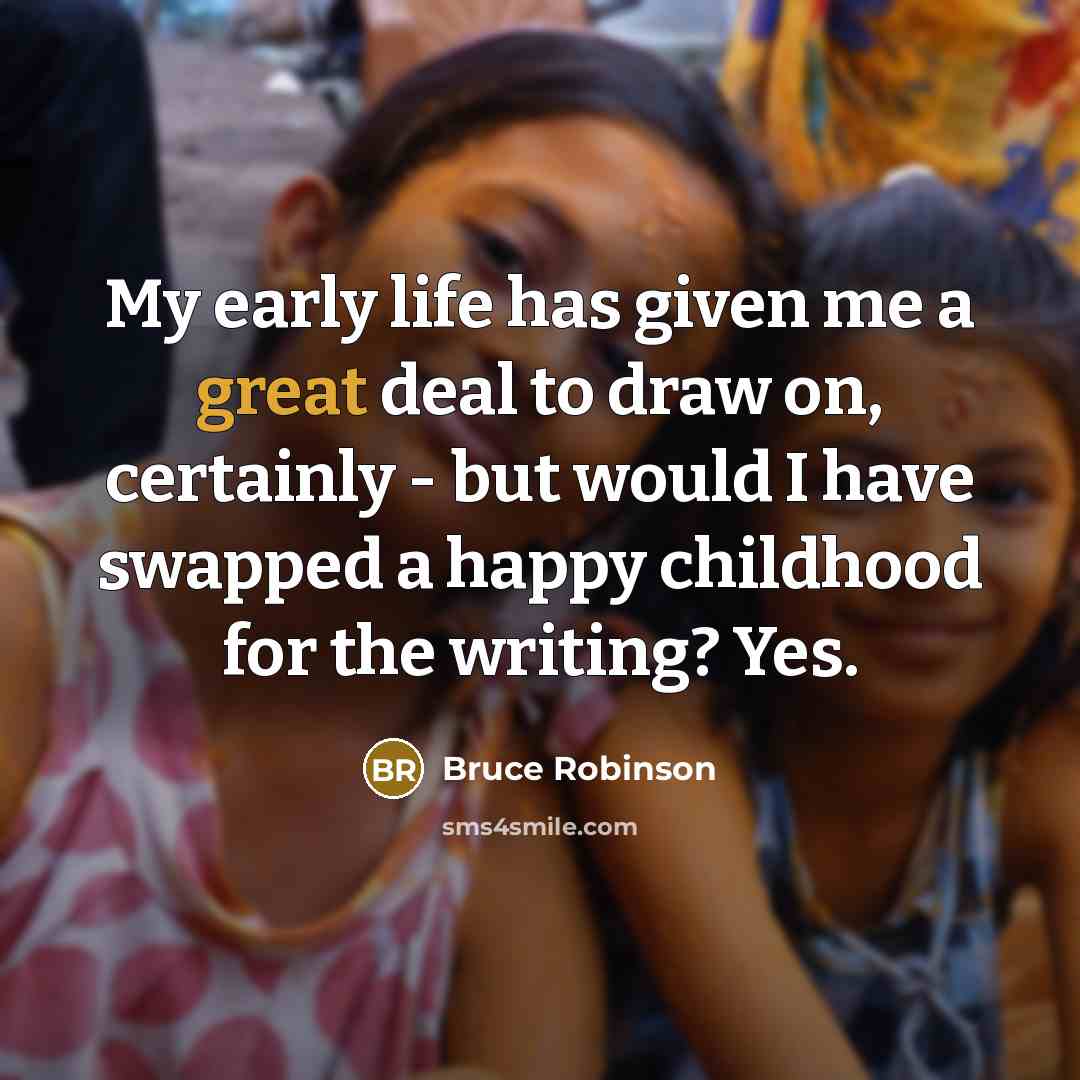 “My early life has given me a great deal to…” quote by Bruce Robinson