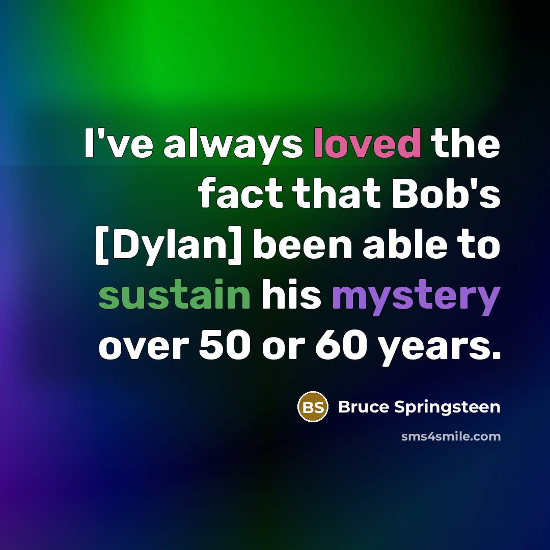 “I've always loved the fact that Bob's [Dylan] been able…” quote by Bruce Springsteen