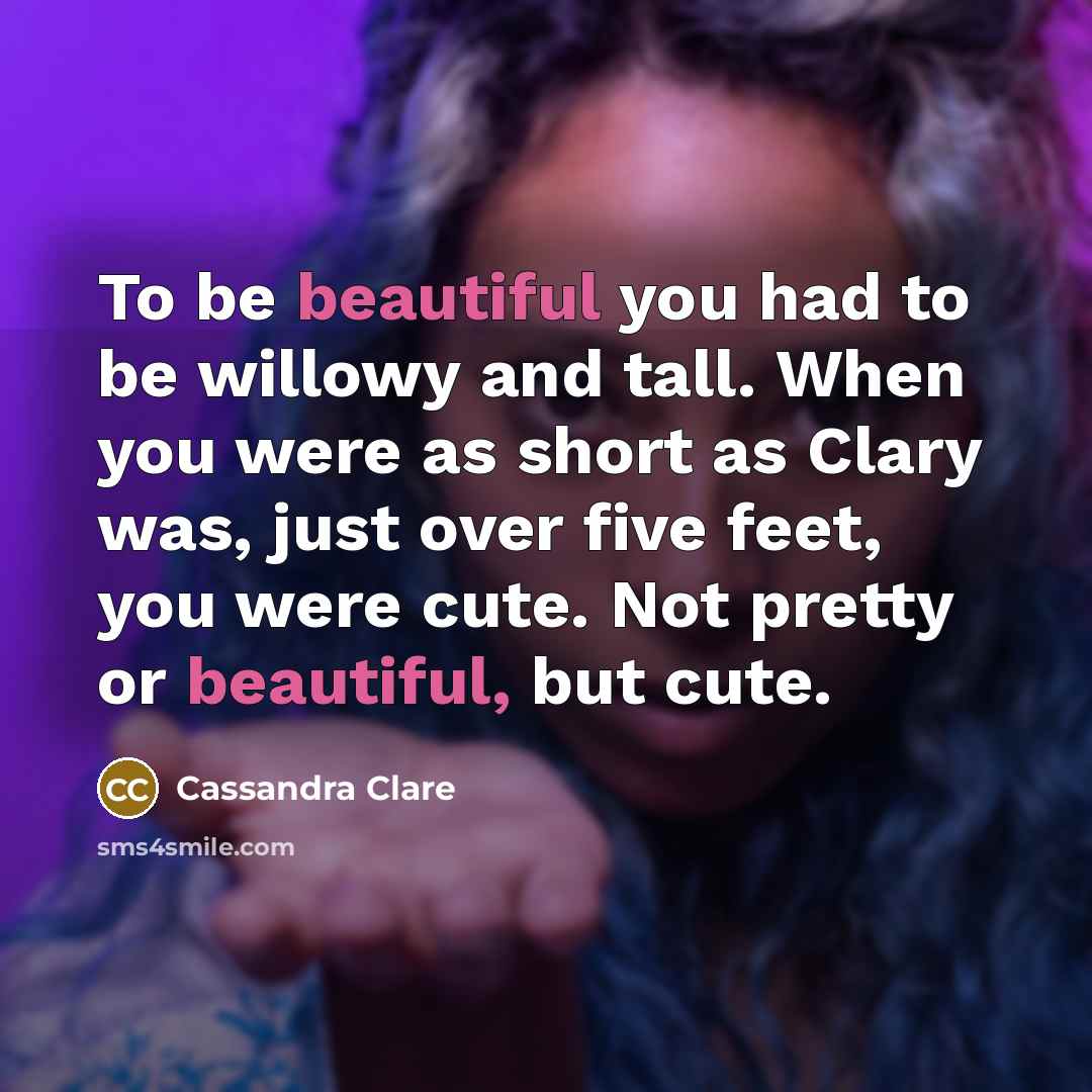 “To be beautiful you had to be willowy and tall.…” quote by Cassandra Clare