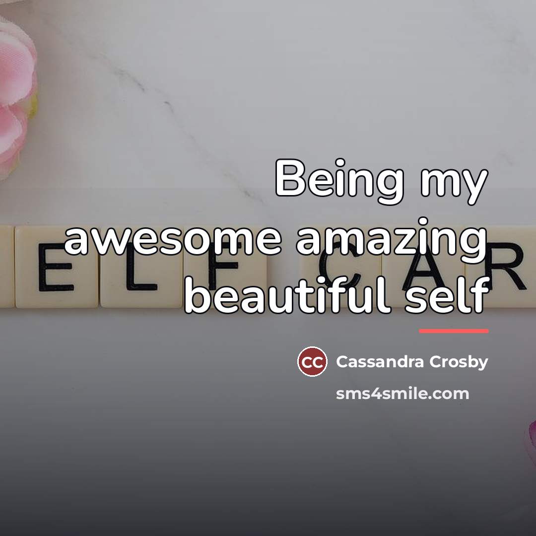 “Being my awesome amazing beautiful self…” quote by Cassandra Crosby