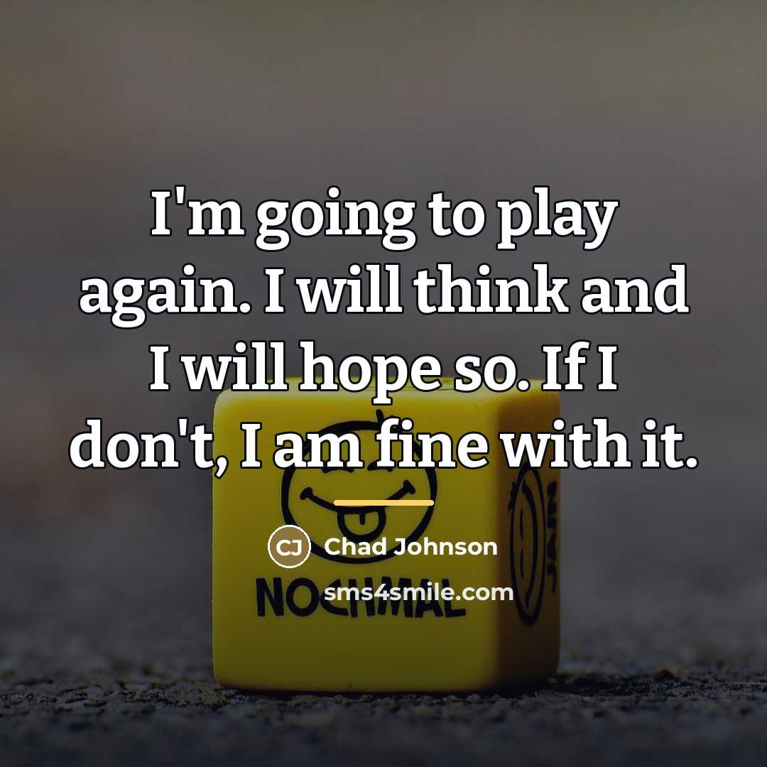 “I'm going to play again. I will think and I…” quote by Chad Johnson