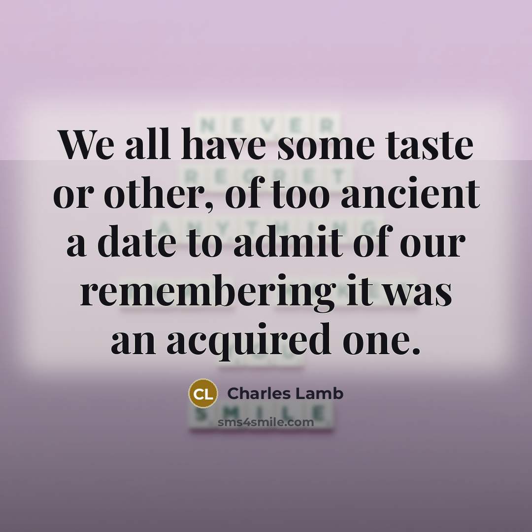 “We all have some taste or other, of too ancient…” quote by Charles Lamb