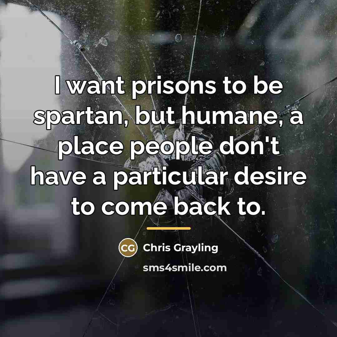 “I want prisons to be spartan, but humane, a place…” quote by Chris Grayling