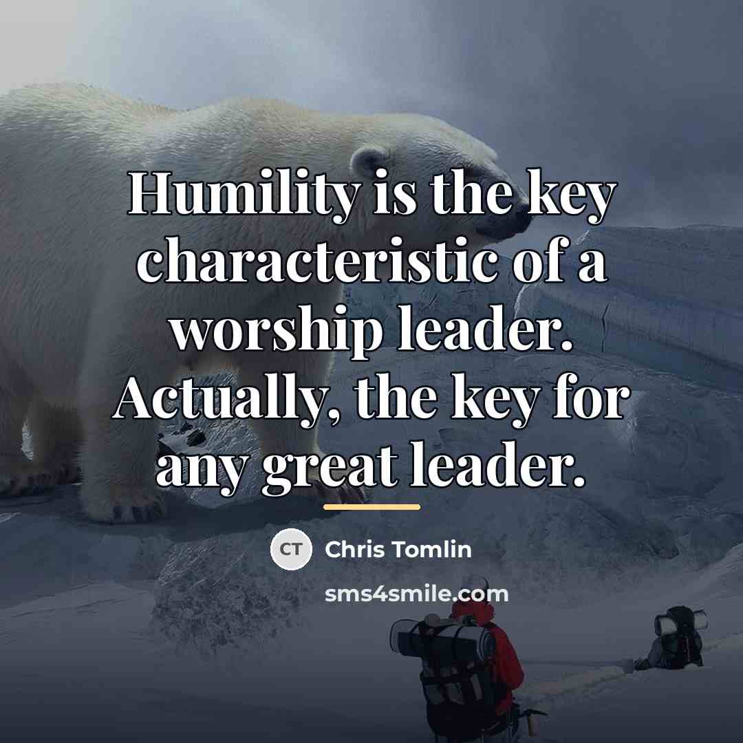 “Humility is the key characteristic of a worship leader. Actually,…” quote by Chris Tomlin
