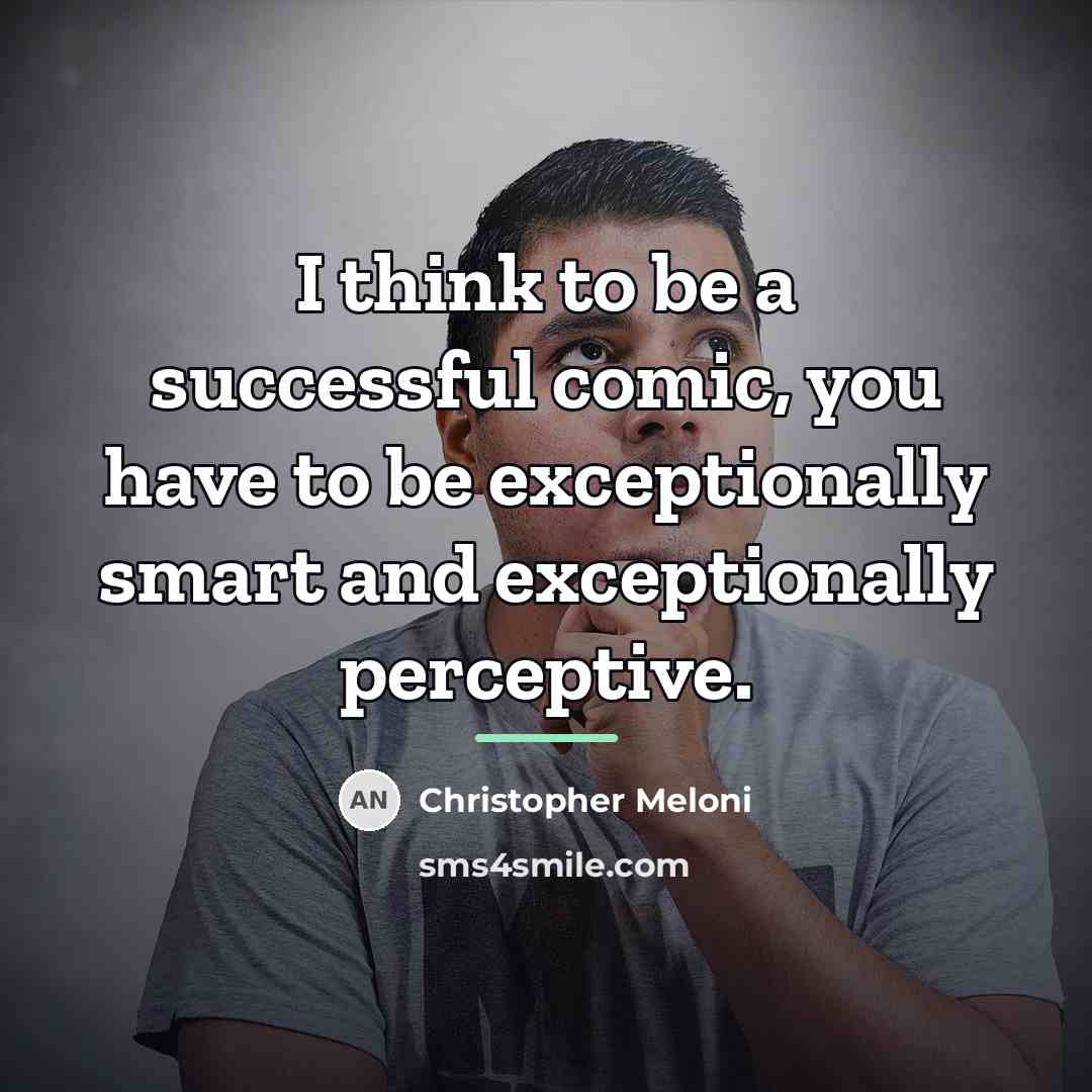 “I think to be a successful comic, you have to…” quote by Christopher Meloni