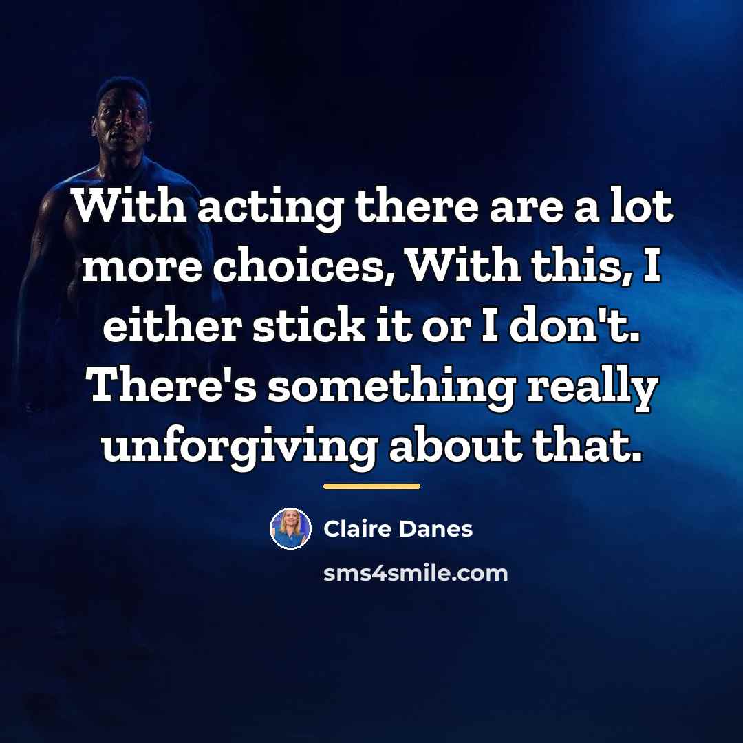 “With acting there are a lot more choices, With this,…” quote by Claire Danes