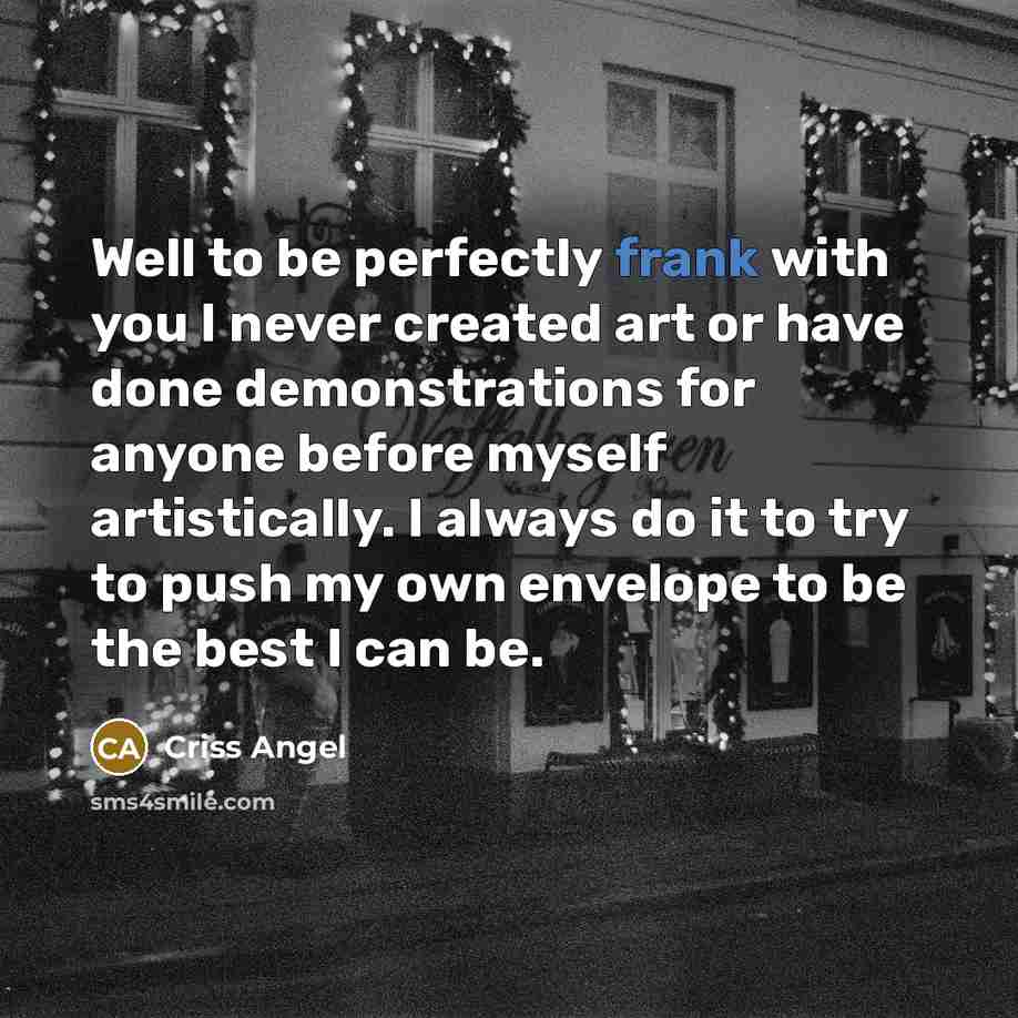 “Well to be perfectly frank with you I never created…” quote by Criss Angel