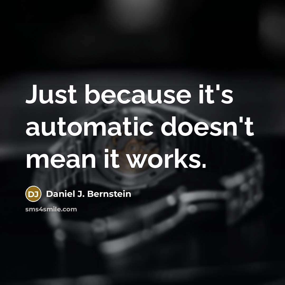 “Just because it's automatic doesn't mean it works.” quote by Daniel J. Bernstein