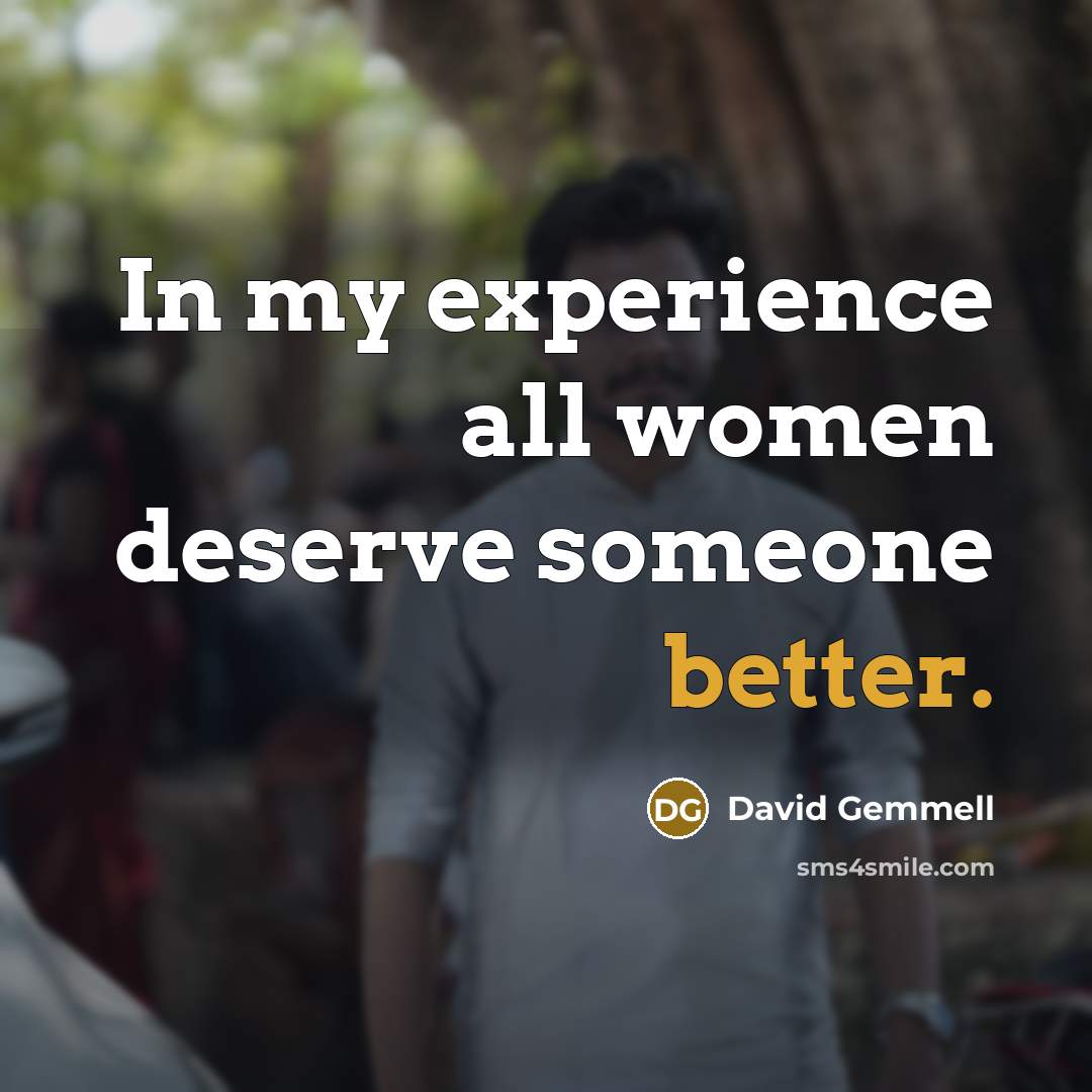 “In my experience all women deserve someone better.” quote by David Gemmell