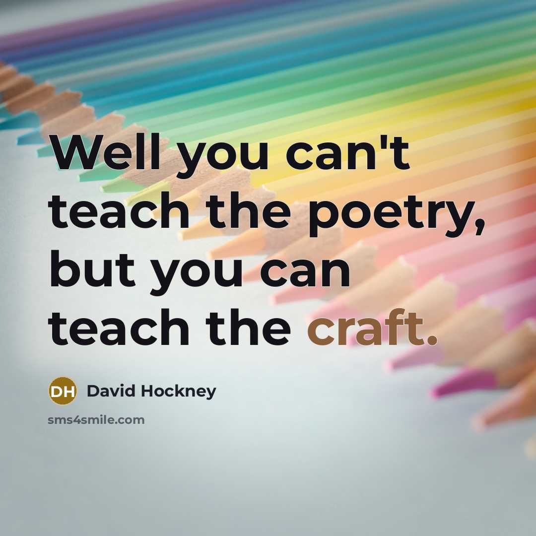“Well you can't teach the poetry, but you can teach…” quote by David Hockney