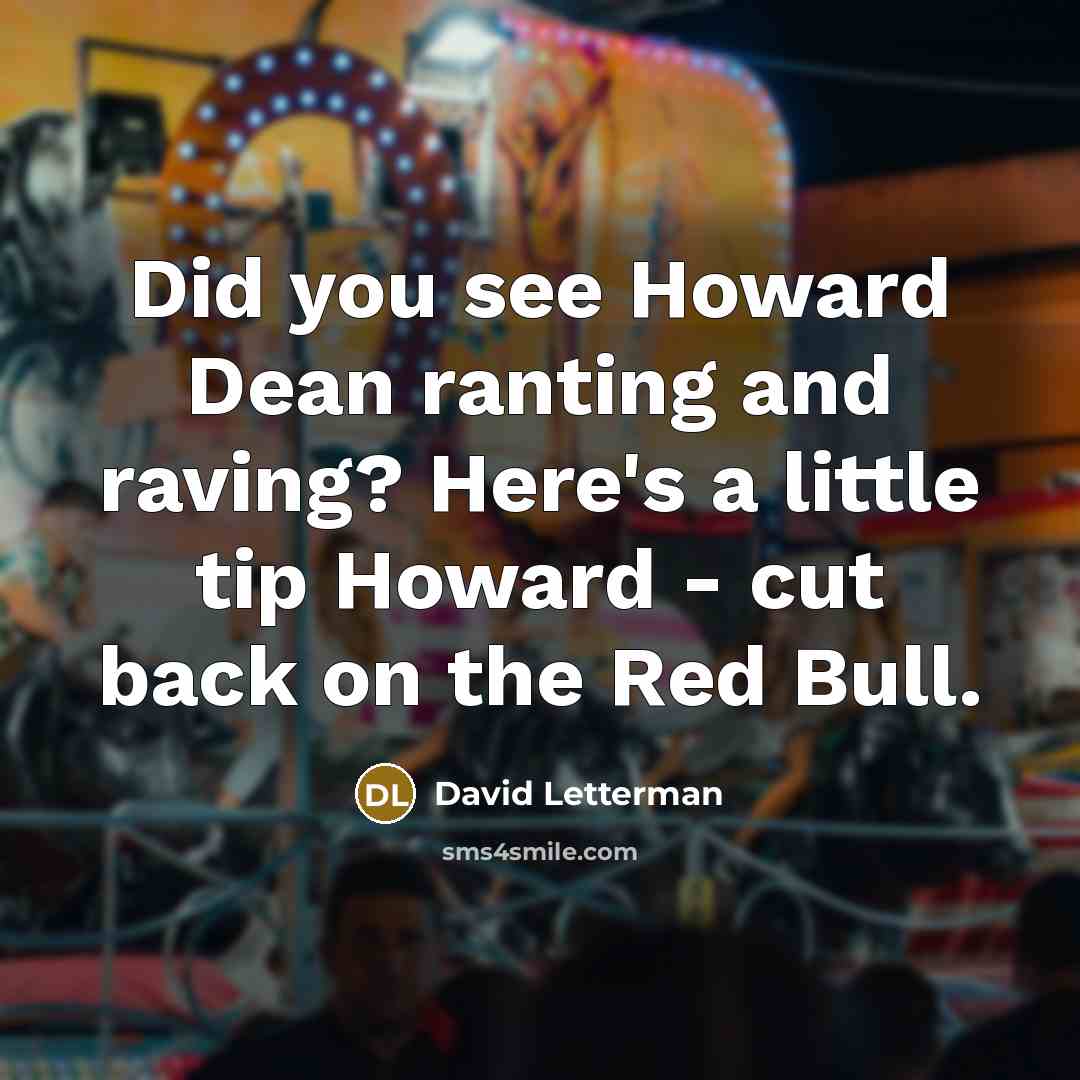 “Did you see Howard Dean ranting and raving? Here's a…” quote by David Letterman