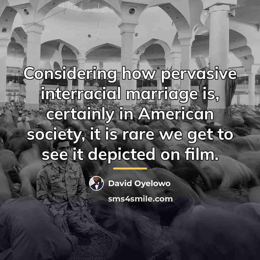 “Considering how pervasive interracial marriage is, certainly in American society,…” quote by David Oyelowo