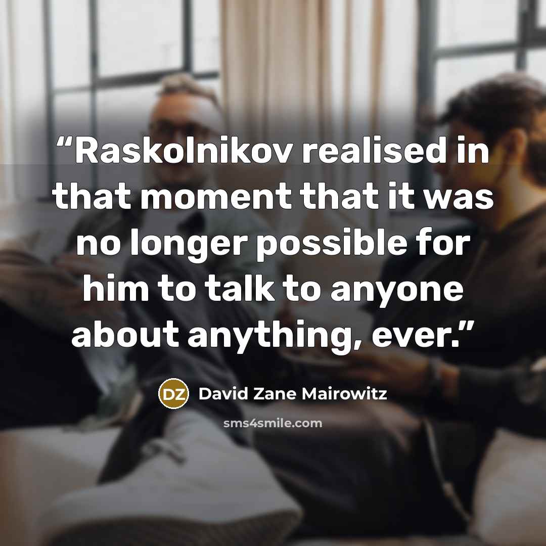 “Raskolnikov realised in that moment that it was no longer possible for him to talk to anyone about anything, ever.” quote by David Zane Mairowitz