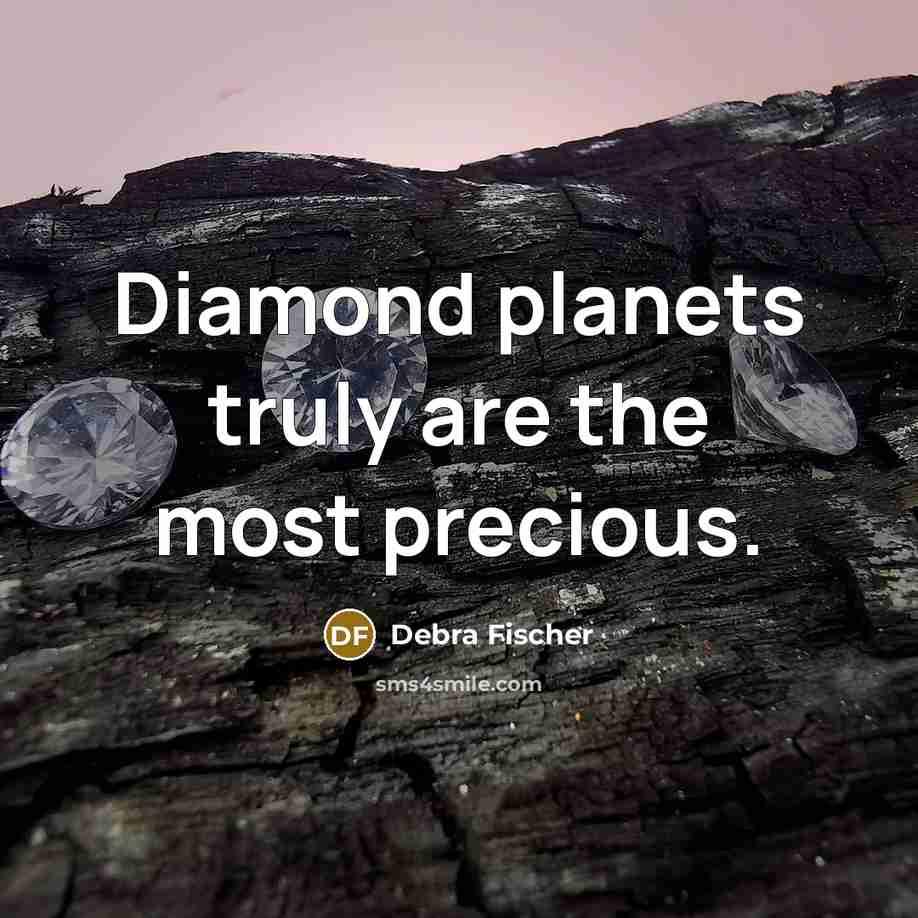 “Diamond planets truly are the most precious.…” quote by Debra Fischer