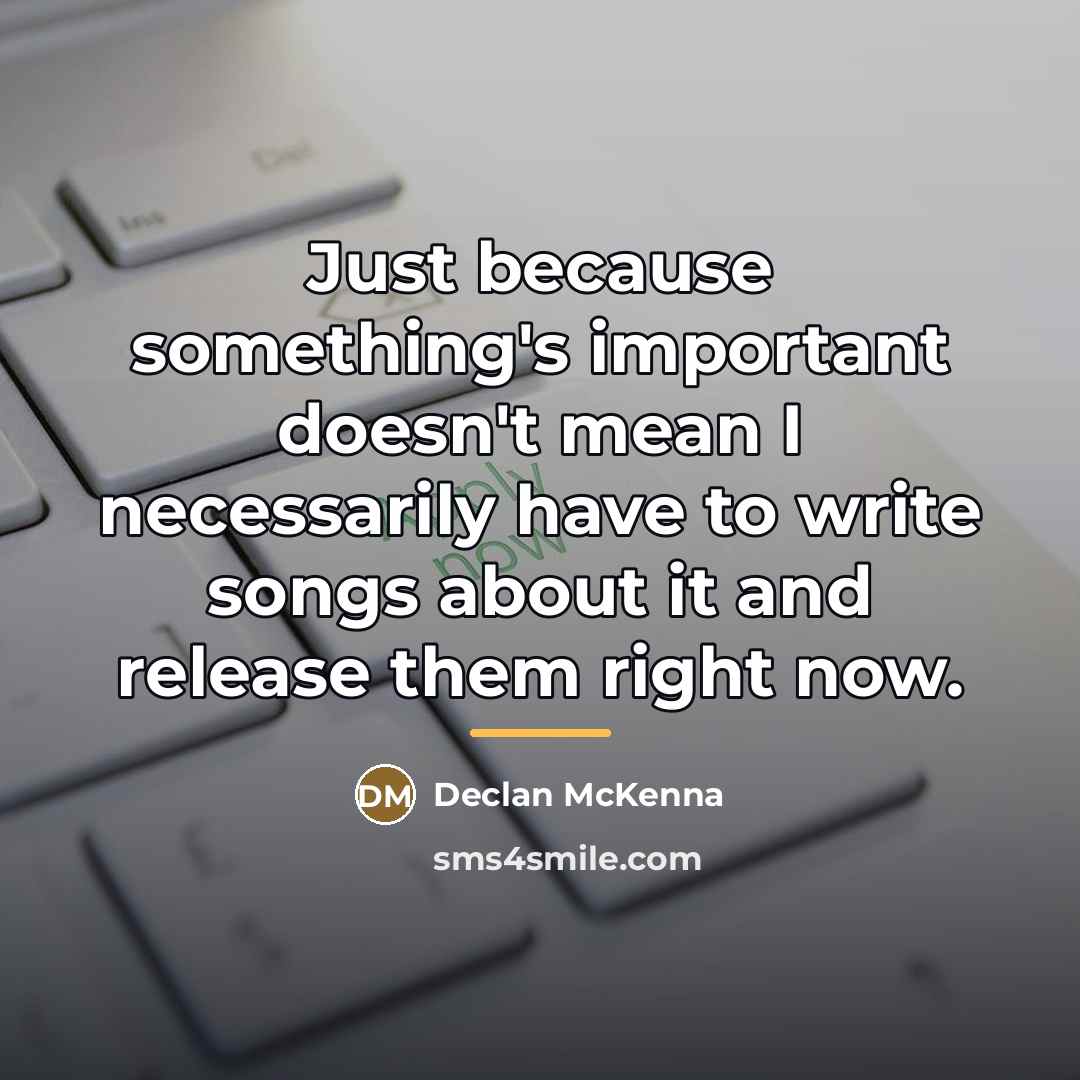 “Just because something's important doesn't mean I necessarily have to…” quote by Declan McKenna