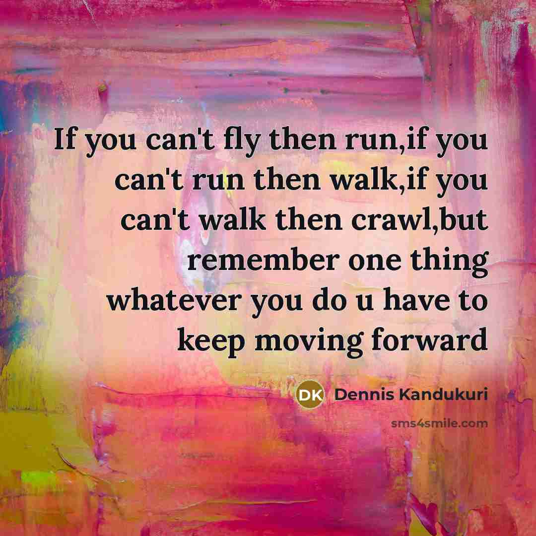 “If you can't fly then run,if you can't run then…” quote by Dennis Kandukuri