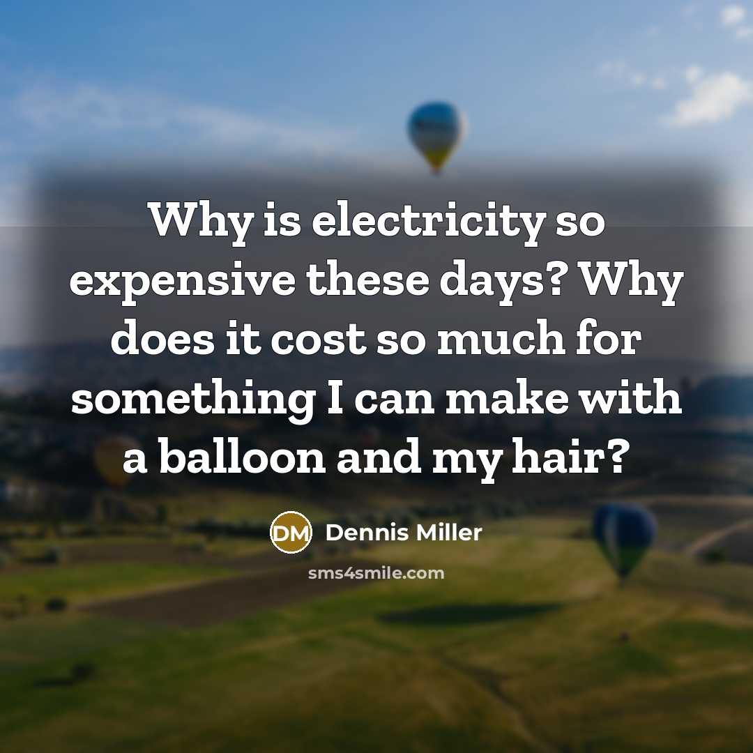 “Why is electricity so expensive these days? Why does it…” quote by Dennis Miller